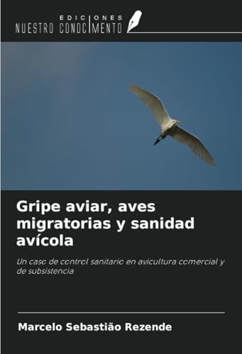 Gripe aviar, aves migratorias y sanidad avícola: Un caso de control sanitario en avicultura comercial y de subsistencia Gripe aviar, aves migratorias y sanidad avícola: Un caso de control sanitario en avicultura comercial y de subsistencia