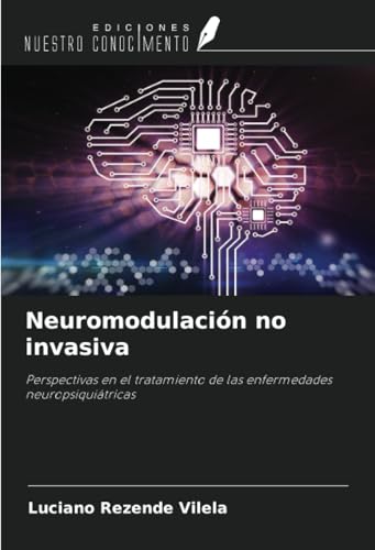 Neuromodulación no invasiva: Perspectivas en el tratamiento de las enfermedades neuropsiquiátricas