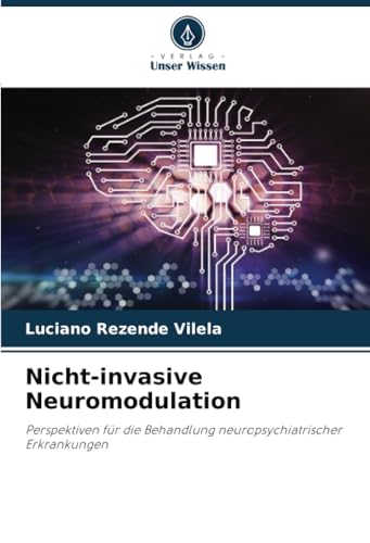 Nicht-invasive Neuromodulation: Perspektiven für die Behandlung neuropsychiatrischer Erkrankungen von Verlag Unser Wissen