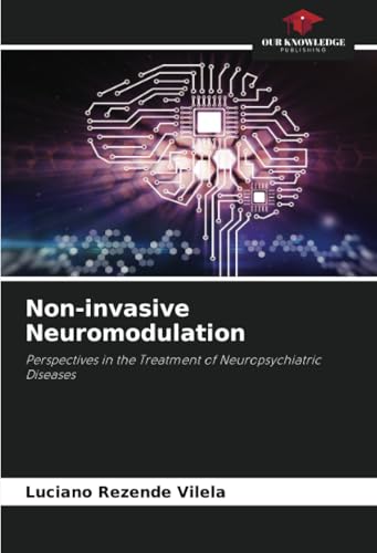 Non-invasive Neuromodulation: Perspectives in the Treatment of Neuropsychiatric Diseases von Our Knowledge Publishing