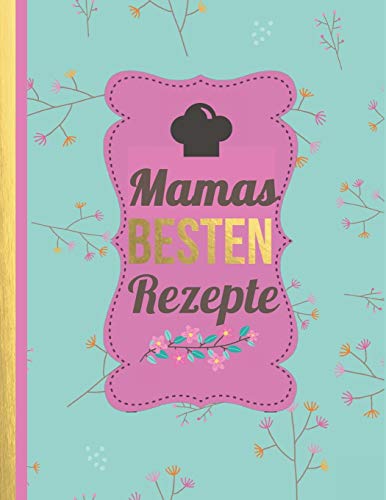Mamas BESTEN Rezepte: Das personalisierte Rezeptbuch zum Selberschreiben für 120 Lieblingsrezepte mit Register uvm. – Blumendesign Türkis - ca. A4 Softcover (leeres Kochbuch)