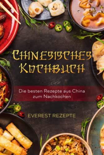 Chinesisches Kochbuch: Die besten Rezepte aus China zum Nachkochen von Independently published