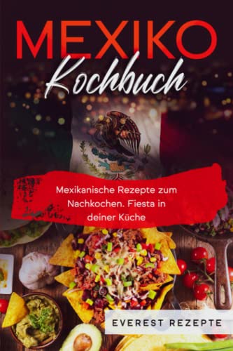 Mexiko Kochbuch: Mexikanische Rezepte zum Nachkochen. Fiesta in deiner Küche!