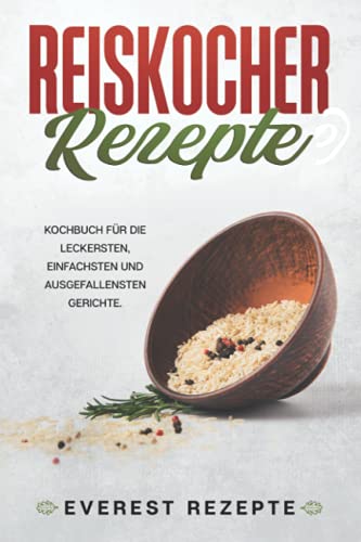 Reiskocher Rezepte: Kochbuch für die leckersten, einfachsten und ausgefallensten Gerichte Reiskocher Rezepte: Kochbuch für die leckersten, einfachsten und ausgefallensten Gerichte