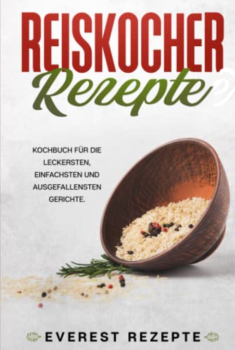 Reiskocher Rezepte: Kochbuch für die leckersten, einfachsten und ausgefallensten Gerichte von Independently published