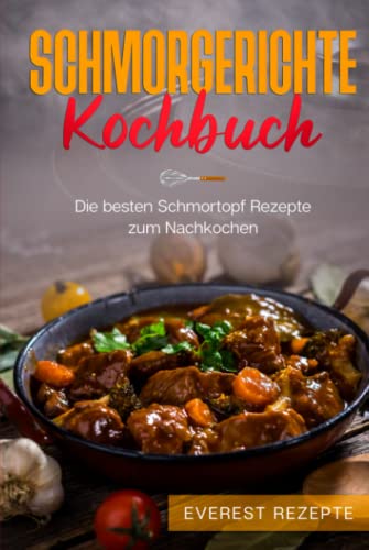 Schmorgerichte Kochbuch: Die besten Schmortopf Rezepte zum Nachkochen: ♦ Schmoren - Garen - Braten - Dünsten ♦ Leckere und abwechslungsreiche Gerichte für deinen Schmorkochtopf Schmorgerichte Kochbuch: Die besten Schmortopf Rezepte zum Nachkochen: ♦ Schmoren - Garen - Braten - Dünsten ♦ Leckere und abwechslungsreiche Gerichte für deinen Schmorkochtopf