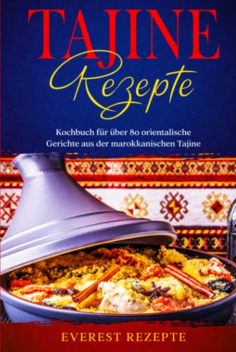 Tajine Rezepte: Kochbuch für über 80 orientalische Gerichte aus der marokkanischen Tajine Tajine Rezepte: Kochbuch für über 80 orientalische Gerichte aus der marokkanischen Tajine