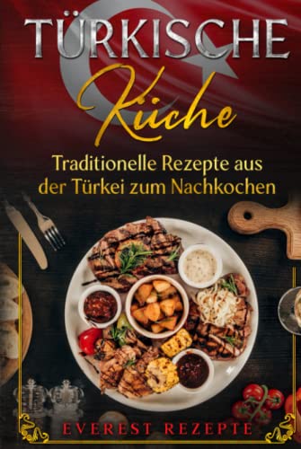 Türkische Küche: Traditionelle Rezepte aus der Türkei zum Nachkochen: Kochbuch mit über 75 orientalischen Rezepten Türkische Küche: Traditionelle Rezepte aus der Türkei zum Nachkochen: Kochbuch mit über 75 orientalischen Rezepten