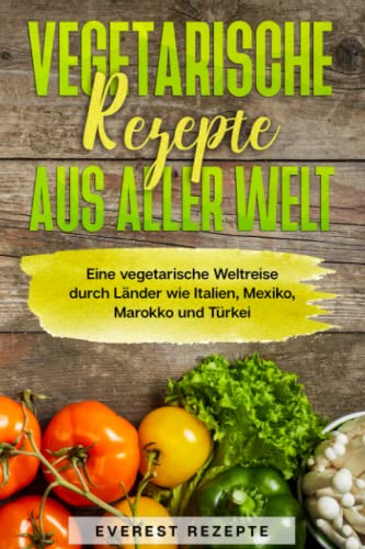 Vegetarische Rezepte aus aller Welt: Eine vegetarische Weltreise durch Länder wie Italien, Mexiko, Marokko und Türkei. Vegetarische Rezepte aus aller Welt: Eine vegetarische Weltreise durch Länder wie Italien, Mexiko, Marokko und Türkei.