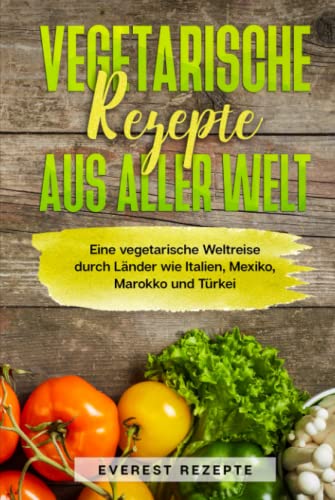 Vegetarische Rezepte aus aller Welt: Eine vegetarische Weltreise durch Länder wie Italien, Mexiko, Marokko und Türkei. Vegetarische Rezepte aus aller Welt: Eine vegetarische Weltreise durch Länder wie Italien, Mexiko, Marokko und Türkei.