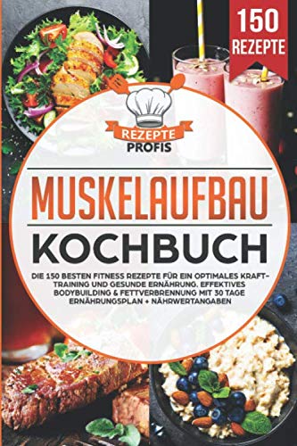 Muskelaufbau Kochbuch: Die 150 besten Fitness Rezepte für ein optimales Krafttraining und gesunde Ernährung. Effektives Bodybuilding & Fettverbrennung mit 30 Tage Ernährungsplan + Nährwertangaben Muskelaufbau Kochbuch: Die 150 besten Fitness Rezepte für ein optimales Krafttraining und gesunde Ernährung. Effektives Bodybuilding & Fettverbrennung mit 30 Tage Ernährungsplan + Nährwertangaben