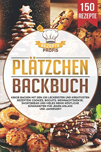 Plätzchen Backbuch: Kekse backen mit den 150 leckersten und kreativsten Rezepten! Cookies, Biscuits, Weihnachtskekse, Shortbread und vieles mehr! Köstliche Süßigkeiten für jeden Anlass und Jahreszeit Plätzchen Backbuch: Kekse backen mit den 150 leckersten und kreativsten Rezepten! Cookies, Biscuits, Weihnachtskekse, Shortbread und vieles mehr! Köstliche Süßigkeiten für jeden Anlass und Jahreszeit