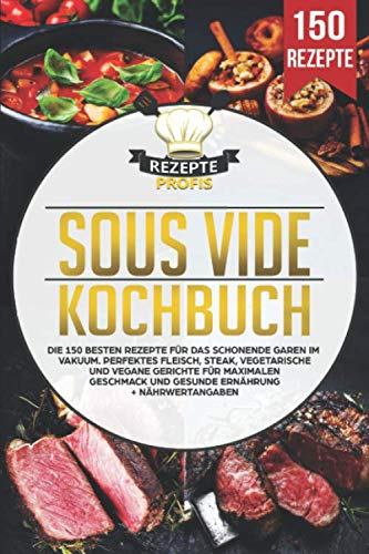 Sous Vide Kochbuch: Die 150 besten Rezepte für das schonende Garen im Vakuum. Perfektes Fleisch, Steak, vegetarische und vegane Gerichte für maximalen Geschmack und gesunde Ernährung + Nährwertangaben Sous Vide Kochbuch: Die 150 besten Rezepte für das schonende Garen im Vakuum. Perfektes Fleisch, Steak, vegetarische und vegane Gerichte für maximalen Geschmack und gesunde Ernährung + Nährwertangaben von Independently published