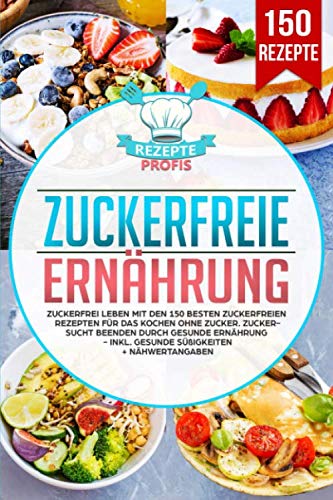 Zuckerfreie Ernährung: Zuckerfrei leben mit den 150 besten zuckerfreien Rezepten für das Kochen ohne Zucker. Zuckersucht beenden durch gesunde Ernährung - Inkl. gesunde Süßigkeiten + Nähwertangaben Zuckerfreie Ernährung: Zuckerfrei leben mit den 150 besten zuckerfreien Rezepten für das Kochen ohne Zucker. Zuckersucht beenden durch gesunde Ernährung - Inkl. gesunde Süßigkeiten + Nähwertangaben