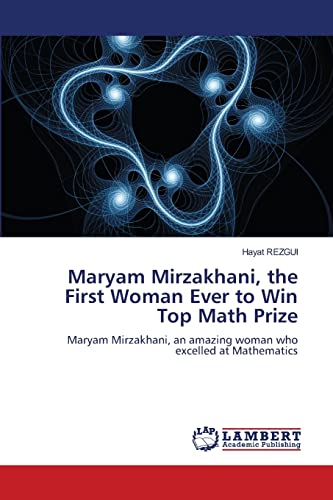Maryam Mirzakhani, the First Woman Ever to Win Top Math Prize: Maryam Mirzakhani, an amazing woman who excelled at Mathematics von LAP LAMBERT Academic Publishing