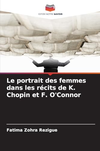 Le portrait des femmes dans les récits de K. Chopin et F. O'Connor von Editions Notre Savoir