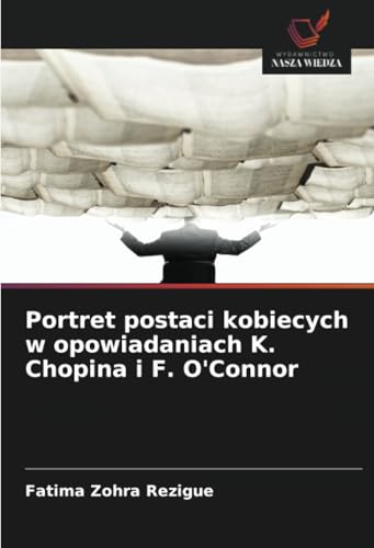 Portret postaci kobiecych w opowiadaniach K. Chopina i F. O'Connor: DE von Wydawnictwo Nasza Wiedza
