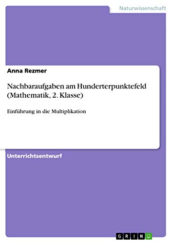 Nachbaraufgaben am Hunderterpunktefeld (Mathematik, 2. Klasse): Einführung in die Multiplikation von Grin Publishing