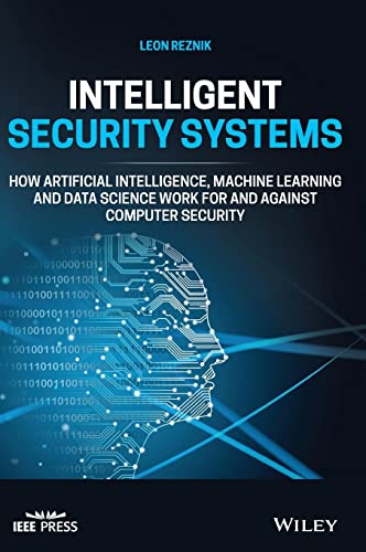 Intelligent Security Systems: How Artificial Intelligence, Machine Learning and Data Science Work For and Against Computer Security von Wiley-IEEE Press
