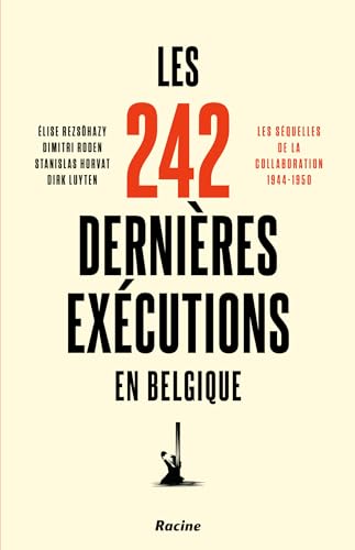 Les 242 dernières exécutions en Belgique: Les séquelles de la collaboration 1944-1950