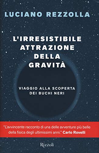 L'irresistibile attrazione della gravità. Viaggio alla scoperta dei buchi neri