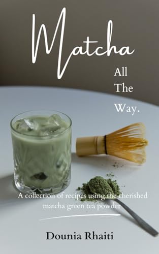 Matcha, All The Way.: A collection of recipes using the cherished matcha green tea powder von Staten House