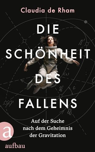 Die Schönheit des Fallens: Auf der Suche nach dem Geheimnis der Gravitation