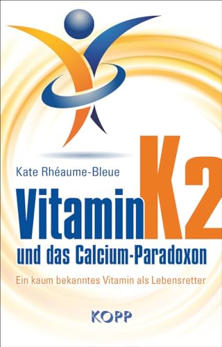 Vitamin K2 und das Calcium-Paradoxon: Ein kaum bekanntes Vitamin als Lebensretter von Kopp Verlag