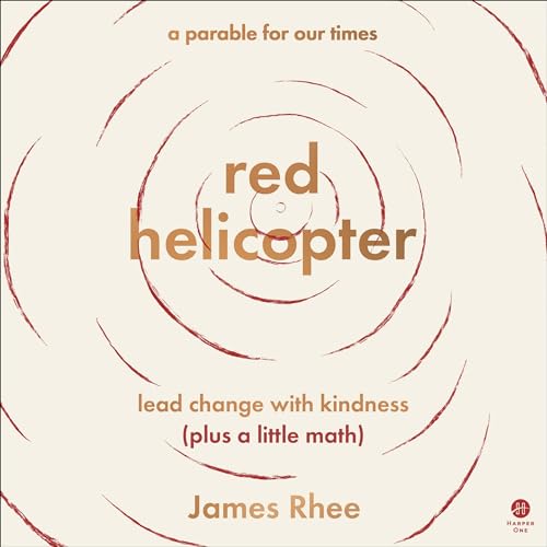 Red Helicopter - a Parable for Our Times: Lead Change With Kindness Plus a Little Math