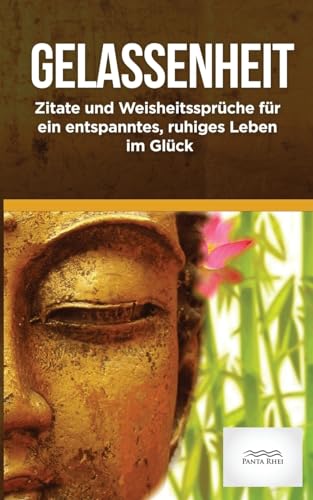 Gelassenheit: Zitate und Weisheitssprueche fuer ein entspanntes, ruhiges Leben im Glueck (Panta Rhei, Band 1)