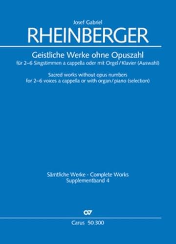 Geistliche Werke ohne Opuszahl für 2-6 Singstimmen a cappella oder mit Orgel/Klavier (Auswahl): Supplementband 4 der Rheinberger-Gesamtausgabe von Carus-Verlag