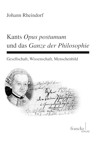 Kants Opus postumum und das Ganze der Philosophie: Gesellschaft, Wissenschaft, Menschenbild (Basler Studien zur Philosophie) von Francke-Buchhandlung