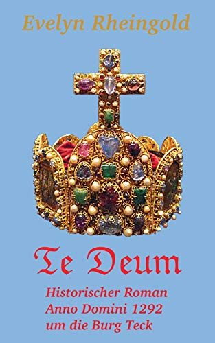 Te Deum: Historischer Roman Anno Domini 1292 um die Burg Teck (Burgenreihe) von Books on Demand