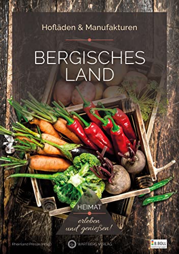 Bergisches Land - Hofläden & Manufakturen (Kulinarisches aus der Region): Heimat - erleben und genießen!