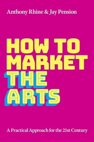 How to Market the Arts: A Practical Approach for the 21st Century von Oxford University Press Inc