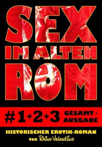 Sex im alten Rom 1-3 Gesamtausgabe: Historischer Erotik-Roman von Rhino Valentino