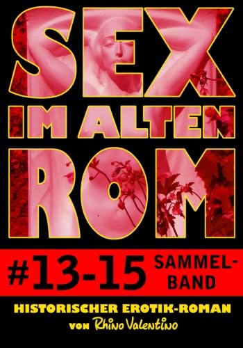 Sex im alten Rom 13-15 Sammelband: Historischer Erotik-Roman von Rhino Valentino von Ralf Stumpp Verlag