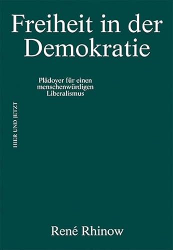 Freiheit in der Demokratie: Plädoyer für einen menschenwürdigen Liberalismus (KONTEXT: Reihe zu staatspolitischen Themen) von Hier und Jetzt Verlag