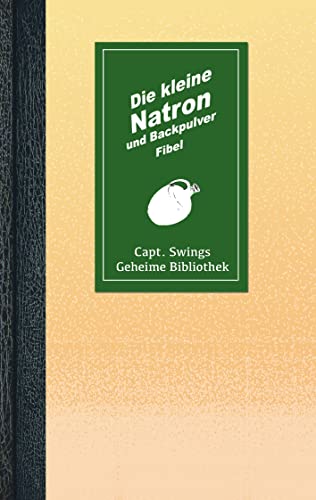 Die kleine Natron und Backpulver Fibel (Capt. Swings Geheime Bibliothek) von Books on Demand