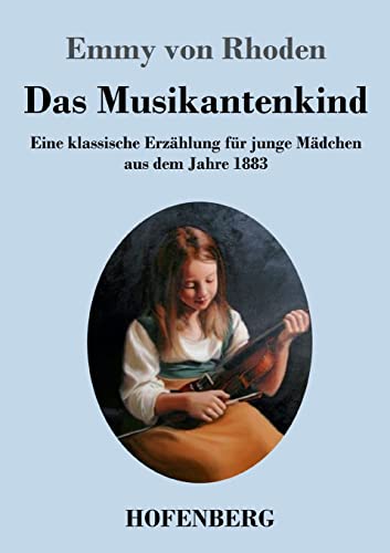 Das Musikantenkind: Eine klassische Erzählung für junge Mädchen aus dem Jahre 1883 von Hofenberg
