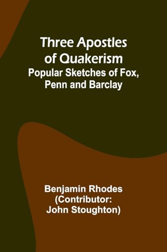 Three Apostles of Quakerism: Popular Sketches of Fox, Penn and Barclay von Alpha Edition