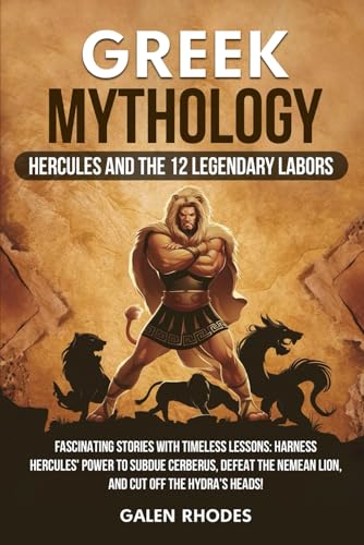Greek Mythology: Hercules and the 12 Legendary Labors: Fascinating Stories with Timeless Lessons: Harness Hercules' Power to Subdue Cerberus, Defeat the Nemean Lion, and Cut Off the Hydra's Heads! von Independently published