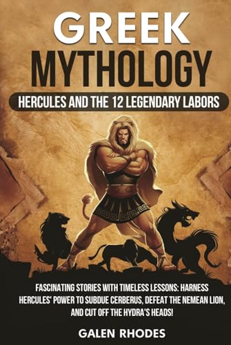 Greek Mythology: Hercules and the 12 Legendary Labors: Fascinating Stories with Timeless Lessons: Harness Hercules' Power to Subdue Cerberus, Defeat the Nemean Lion, and Cut Off the Hydra's Heads! von Independently published