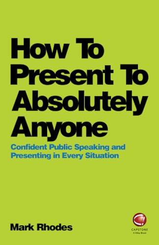 How To Present To Absolutely Anyone: Confident Public Speaking and Presenting in Every Situation von Capstone