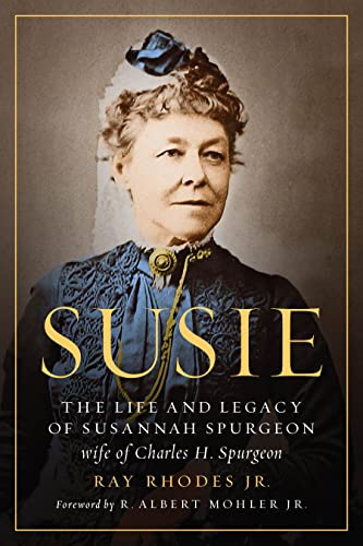 Susie: The Life and Legacy of Susannah Spurgeon, Wife of Charles H. Spurgeon