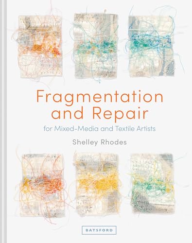 Fragmentation and Repair: for Mixed-Media and Textile Artists von Batsford