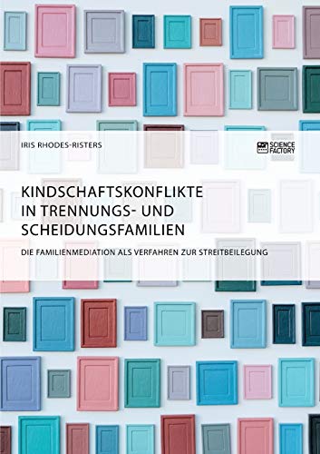 Kindschaftskonflikte in Trennungs- und Scheidungsfamilien. Die Familienmediation als Verfahren zur Streitbeilegung von Science Factory