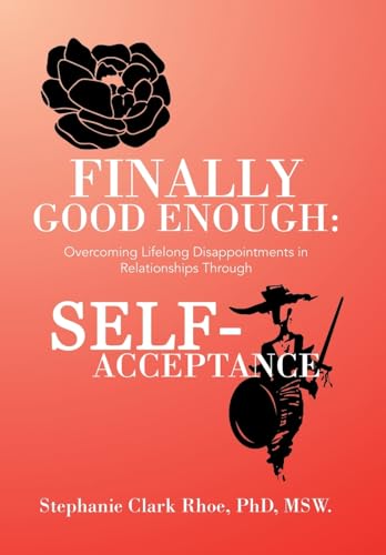 Finally Good Enough: : Overcoming Lifelong Disappointments in Relationships Through Self-Acceptance von Xlibris US