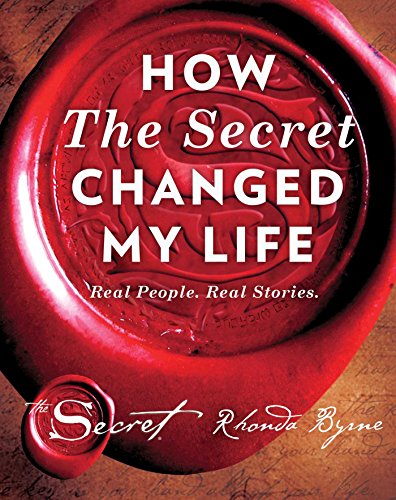 How The Secret Changed My Life: Real People. Real Stories How The Secret Changed My Life: Real People. Real Stories