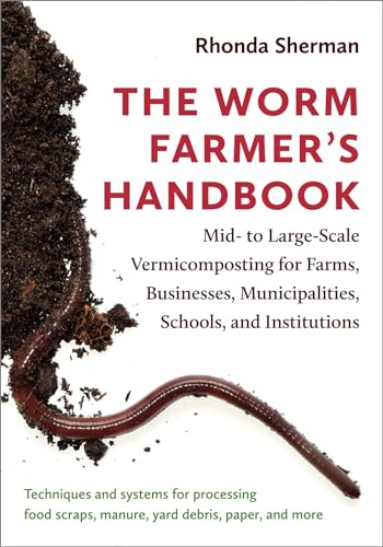 The Worm Farmer's Handbook: Mid- to Large-Scale Vermicomposting for Farms, Businesses, Municipalities, Schools, and Institutions von Chelsea Green Publishing Company